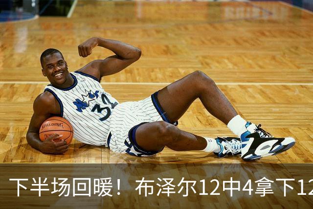 下半场回暖！布泽尔12中4拿下12分7板3助3断 正负值+35最高
