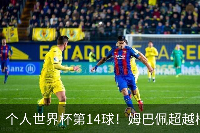 个人世界杯第14球！姆巴佩超越梅西 只差克洛泽纪录2球