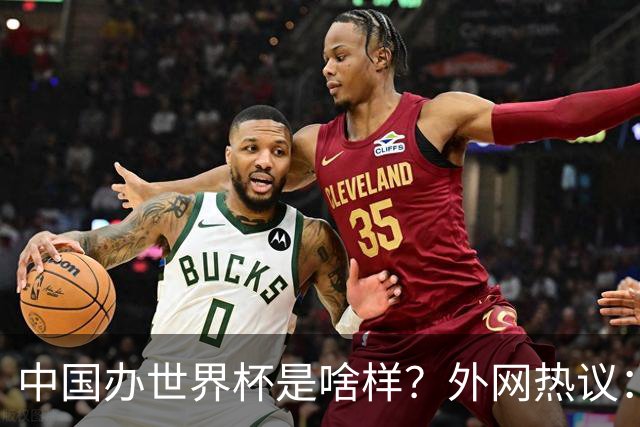 中国办世界杯是啥样？外网热议：将是史上最棒一届；有生之年想看