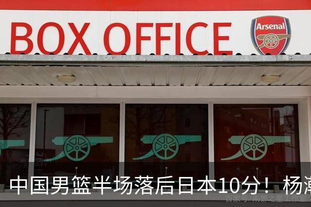 中国男篮半场落后日本10分！杨瀚森5分，胡金秋8分，贺希宁10分