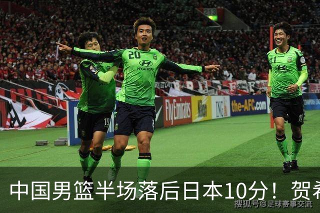 中国男篮半场落后日本10分！贺希宁10+2，王俊杰6分，杨瀚森拿不到球