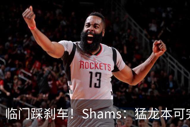 临门踩刹车！Shams：猛龙本可完成小卡交易 得知可能遭处罚喊停