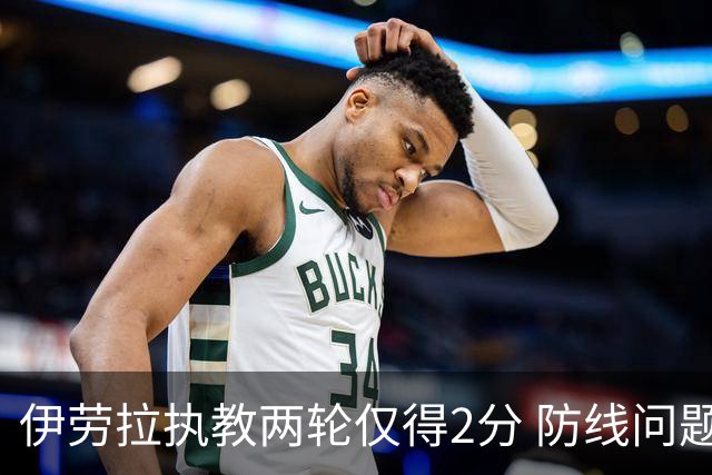 伊劳拉执教两轮仅得2分 防线问题依旧