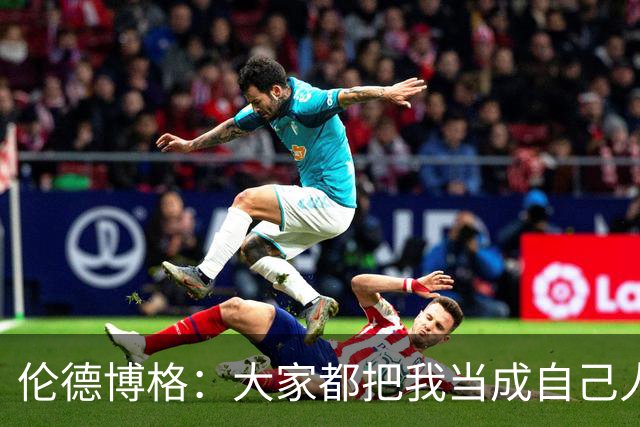 伦德博格：大家都把我当成自己人 这让我倍感温暖