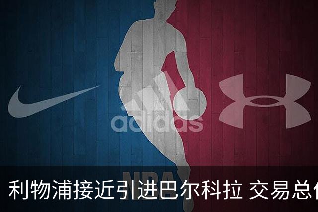 利物浦接近引进巴尔科拉 交易总价超1.4亿欧