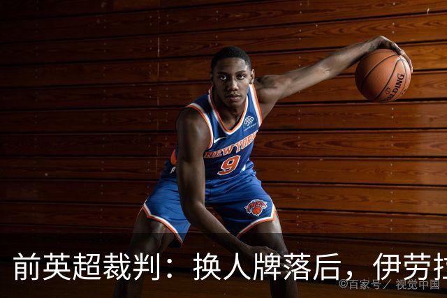 前英超裁判：换人牌落后，伊劳拉或夸大换人耗时