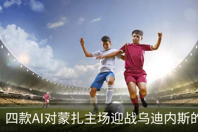 四款AI对蒙扎主场迎战乌迪内斯的不同判断