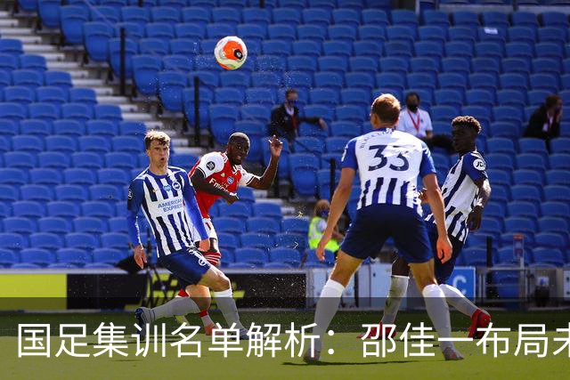 国足集训名单解析：邵佳一布局未来，多名年轻球员晋级