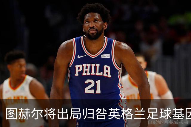 图赫尔将出局归咎英格兰足球基因 球员在压力下难以控球