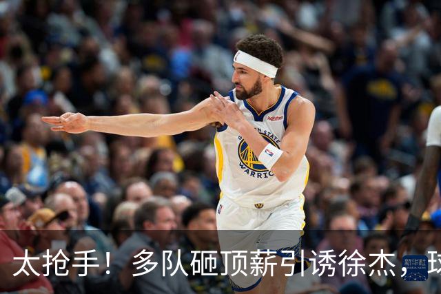太抢手！多队砸顶薪引诱徐杰，球员做出关键决定，广东宏远休赛期遭遇连环挖角危机