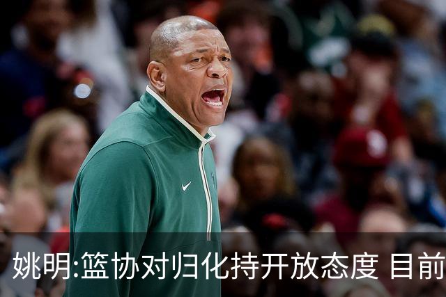 姚明:篮协对归化持开放态度 目前没有合适对象