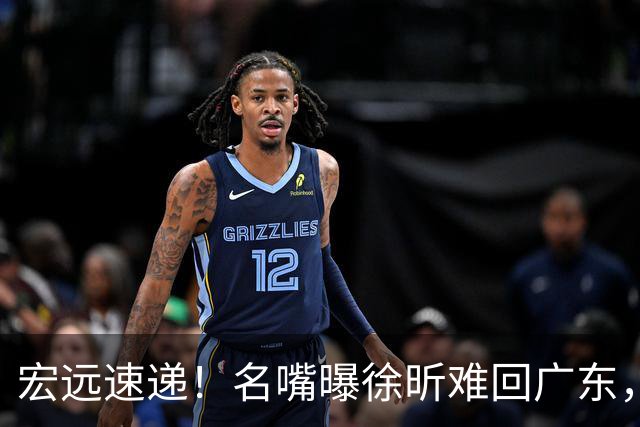宏远速递！名嘴曝徐昕难回广东，徐杰最新消息，杜锋新身份亮相