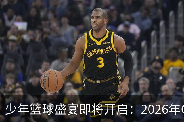 少年篮球盛宴即将开启：2026年CBA全国决赛