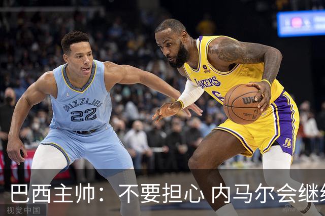 巴西主帅：不要担心 内马尔会继续踢世界杯