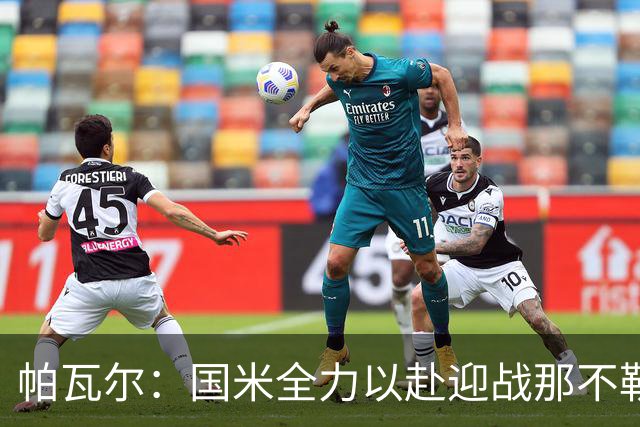 帕瓦尔：国米全力以赴迎战那不勒斯