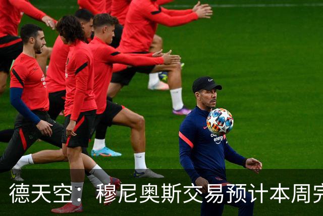 德天空：穆尼奥斯交易预计本周完成并官宣，利物浦希望再签边锋
