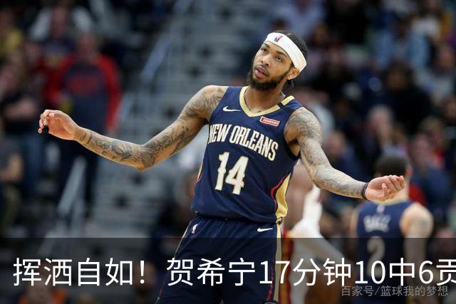 挥洒自如！贺希宁17分钟10中6贡献17分3板 三分7中4