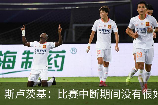 斯卢茨基：比赛中断期间没有很好的激励球员，我要对失利负全责
