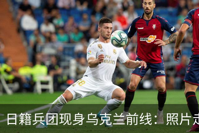 日籍兵团现身乌克兰前线：照片走红，背后牵出复杂现实