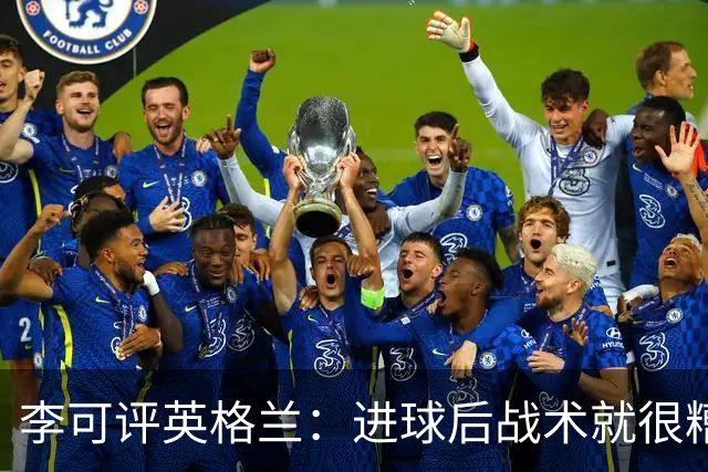 李可评英格兰：进球后战术就很糟糕，对阵GOAT不能60分钟就开始守
