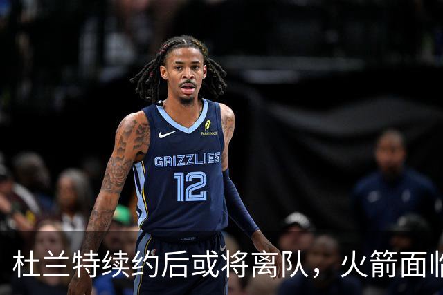 杜兰特续约后或将离队，火箭面临重大挑战
