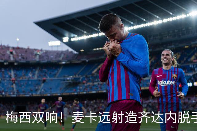 梅西双响！麦卡远射造齐达内脱手，梅西补射破门，阿根廷2-0领先