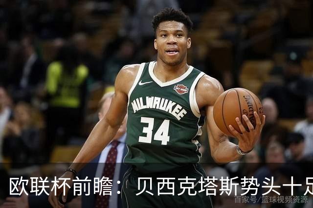 欧联杯前瞻：贝西克塔斯势头十足，马赛表现堪忧