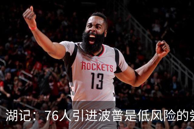 湖记：76人引进波普是低风险的尝试 看他是否能找回昔日竞技状态