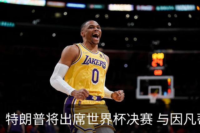 特朗普将出席世界杯决赛 与因凡蒂诺一起颁奖