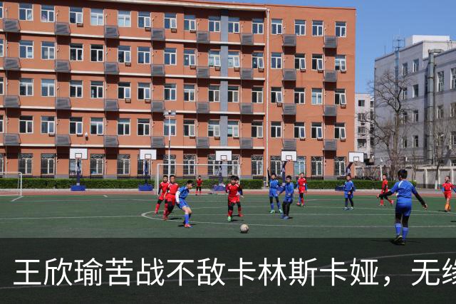 王欣瑜苦战不敌卡林斯卡娅，无缘美网第三轮