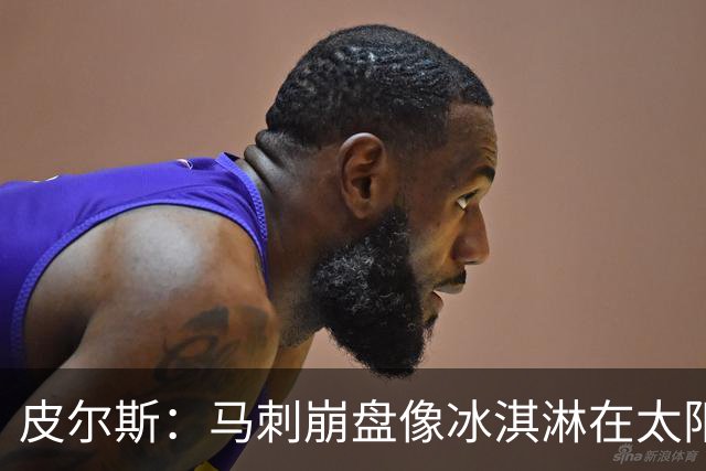 皮尔斯：马刺崩盘像冰淇淋在太阳下融化 他们的球员肯定脑震荡了