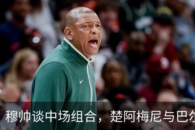 穆帅谈中场组合，楚阿梅尼与巴尔韦德有望同场竞技