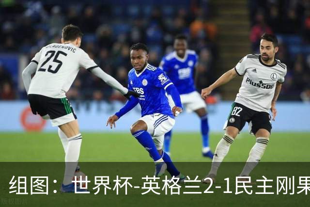 组图：世界杯-英格兰2-1民主刚果 凯恩双响戈登2助
