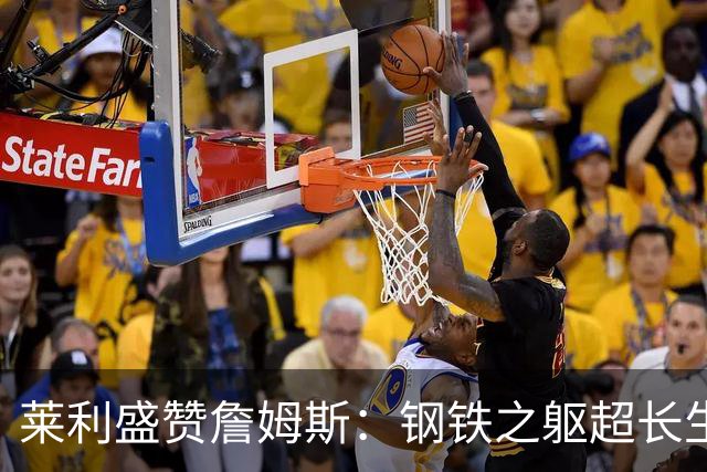 莱利盛赞詹姆斯：钢铁之躯超长生涯前无古人 唯有贾巴尔可以比肩