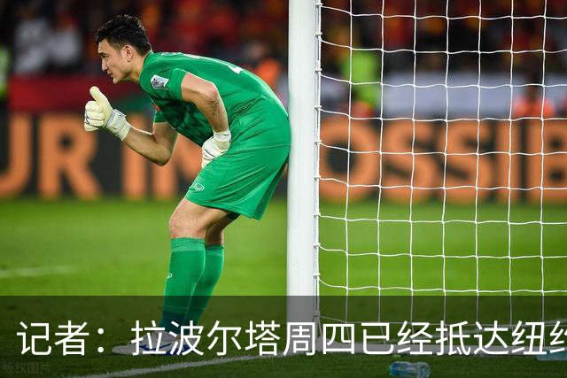记者：拉波尔塔周四已经抵达纽约，他将现场观看世界杯决赛