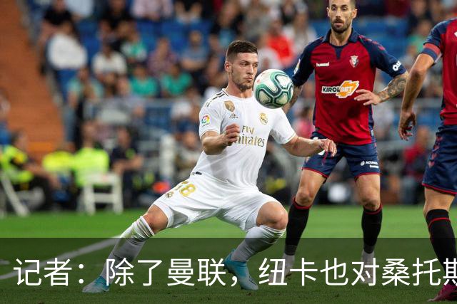 记者：除了曼联，纽卡也对桑托斯感兴趣，球员对离队持开放态度