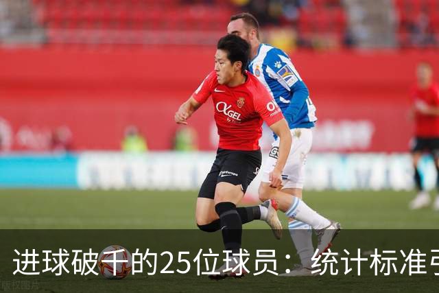 进球破千的25位球员：统计标准引发争议