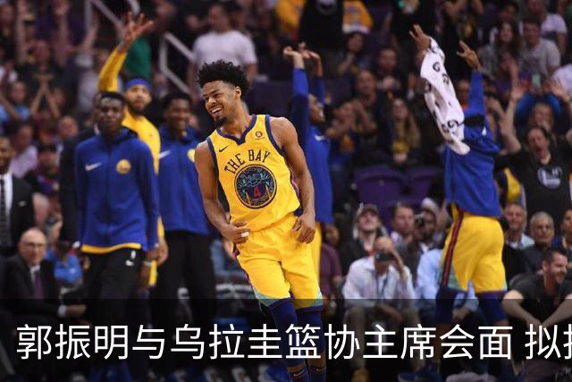 郭振明与乌拉圭篮协主席会面 拟推动两国篮球合作