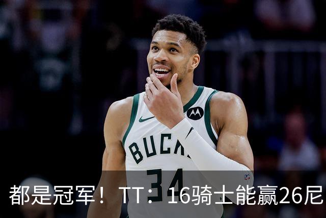 都是冠军！TT：16骑士能赢26尼克斯 他们没人能防欧文和老詹