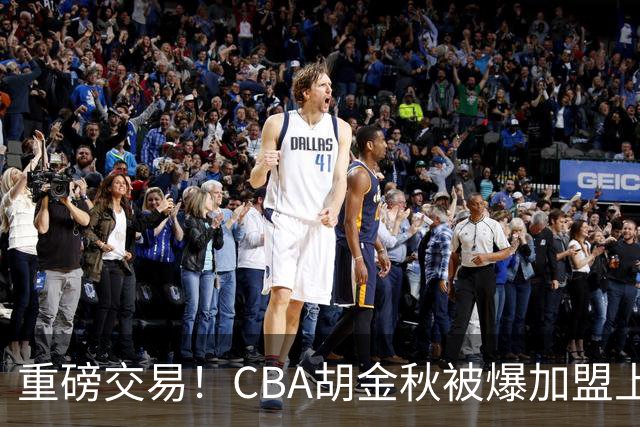 重磅交易！CBA胡金秋被爆加盟上海男篮，开价6000万转会费，豪横