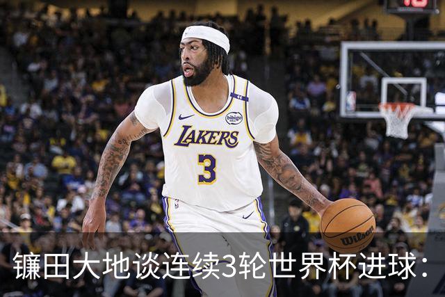 镰田大地谈连续3轮世界杯进球：球队取胜最重要，个人纪录其次