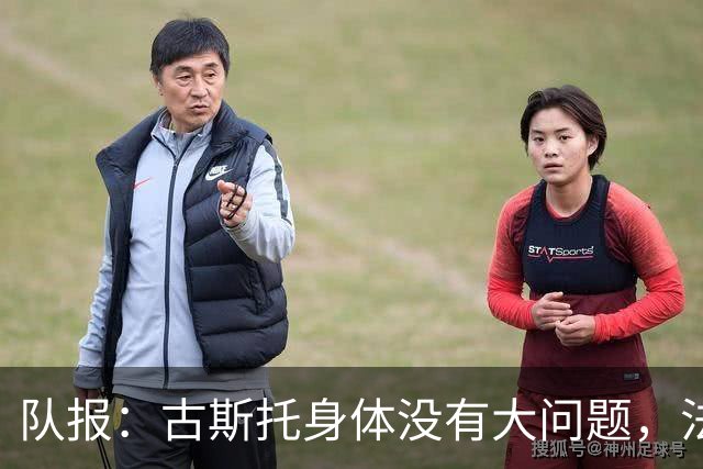 队报：古斯托身体没有大问题，法国国家队教练组并不为此担忧
