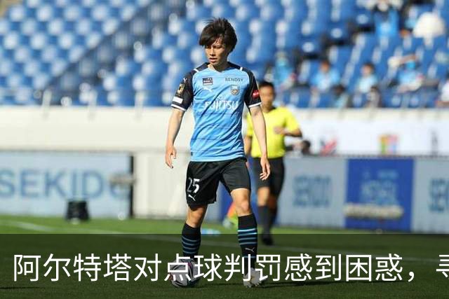 阿尔特塔对点球判罚感到困惑，寻求官方解释