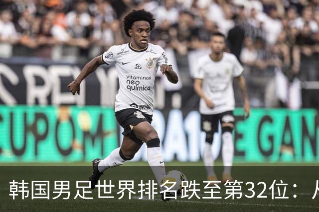 韩国男足世界排名跌至第32位：从辉煌到低谷的深刻反思