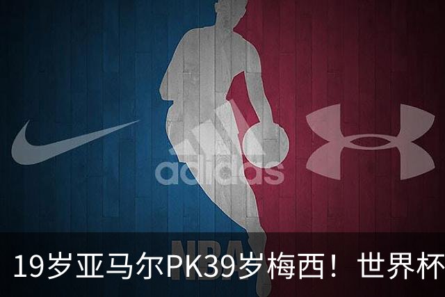 19岁亚马尔PK39岁梅西！世界杯决赛将首次出现双方年龄差距20岁