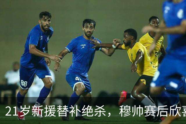 21岁新援替补绝杀，穆帅赛后欣喜若狂