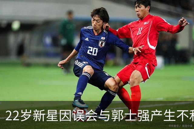 22岁新星因误会与郭士强产生不和