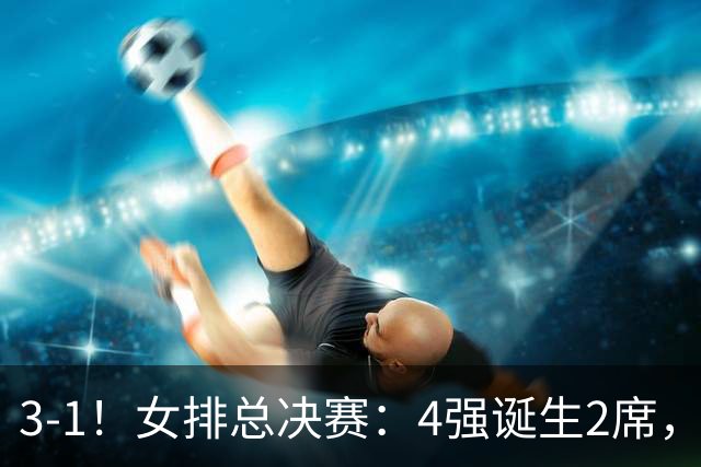 3-1！女排总决赛：4强诞生2席，巴西拦网虐日本15分，中国打硬战