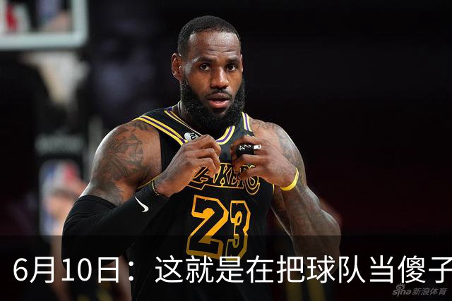 6月10日：这就是在把球队当傻子吧，斯玛特想和湖人签4年4200万大合同