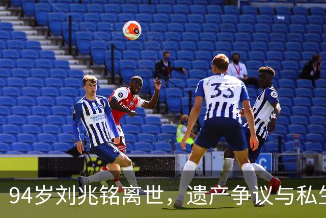 94岁刘兆铭离世，遗产争议与私生活被曝光